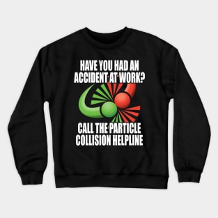 Have you had an accident at work? Call the particle collision helpline. Crewneck Sweatshirt